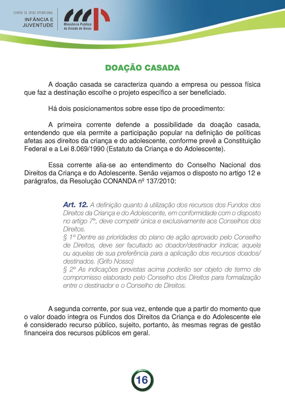 afetas aos direitos da criança e do adolescente, conforme prevê a Constituição Federal e a Lei 8.069/1990 (Estatuto da Criança e do Adolescente).