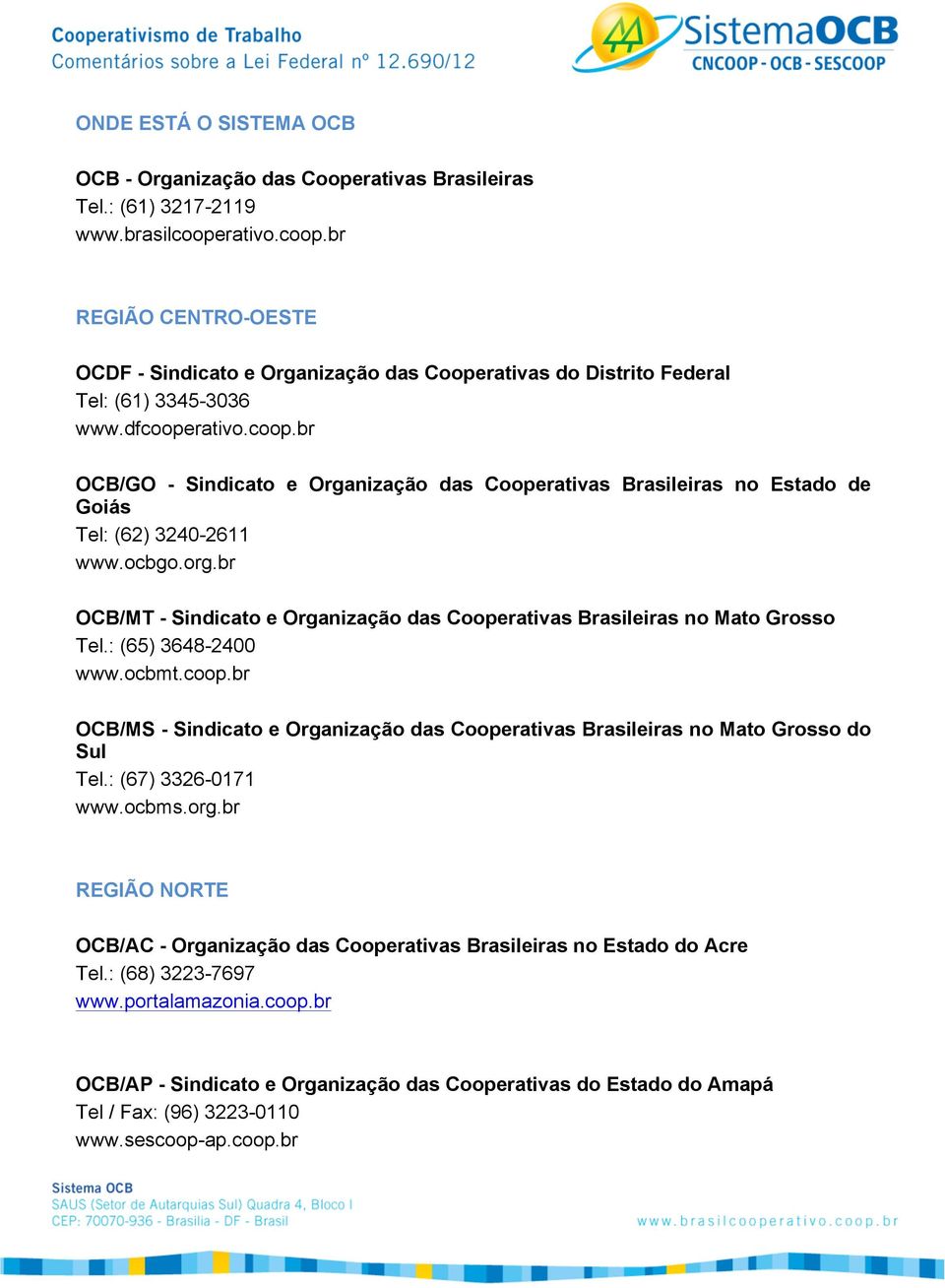 ocbgo.org.br OCB/MT - Sindicato e Organização das Cooperativas Brasileiras no Mato Grosso Tel.: (65) 3648-2400 www.ocbmt.coop.