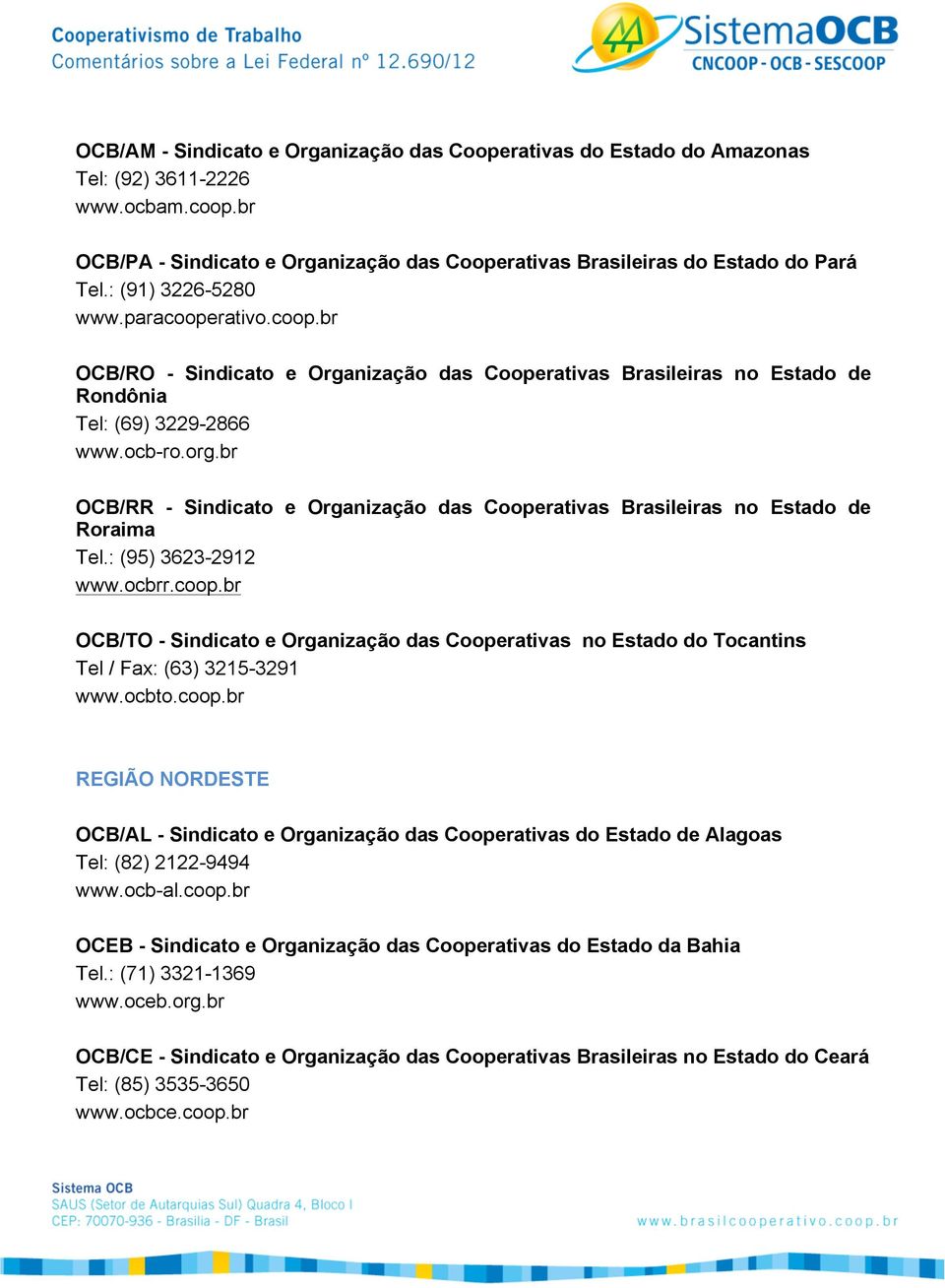 br OCB/RR - Sindicato e Organização das Cooperativas Brasileiras no Estado de Roraima Tel.: (95) 3623-2912 www.ocbrr.coop.