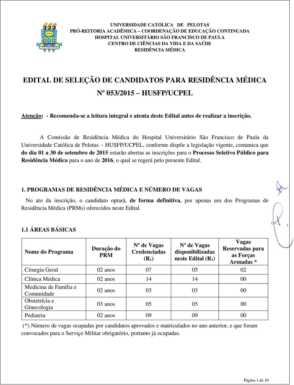 A Comissão de Residência Médica do Hospital Universitário São Francisco de Paula da Universidade Católica de Pelotas HUSFP/UCPEL, conforme dispõe a legislação vigente, comunica que do dia 01 a 30 de