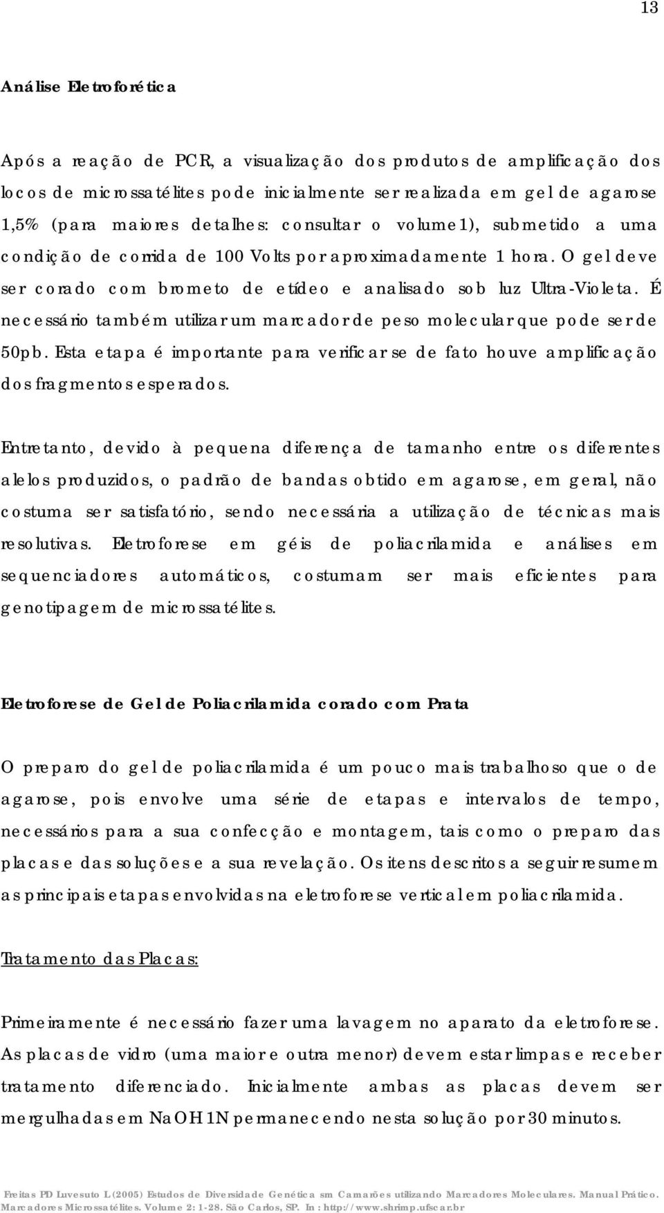 É necessário também utilizar um marcador de peso molecular que pode ser de 50pb. Esta etapa é importante para verificar se de fato houve amplificação dos fragmentos esperados.