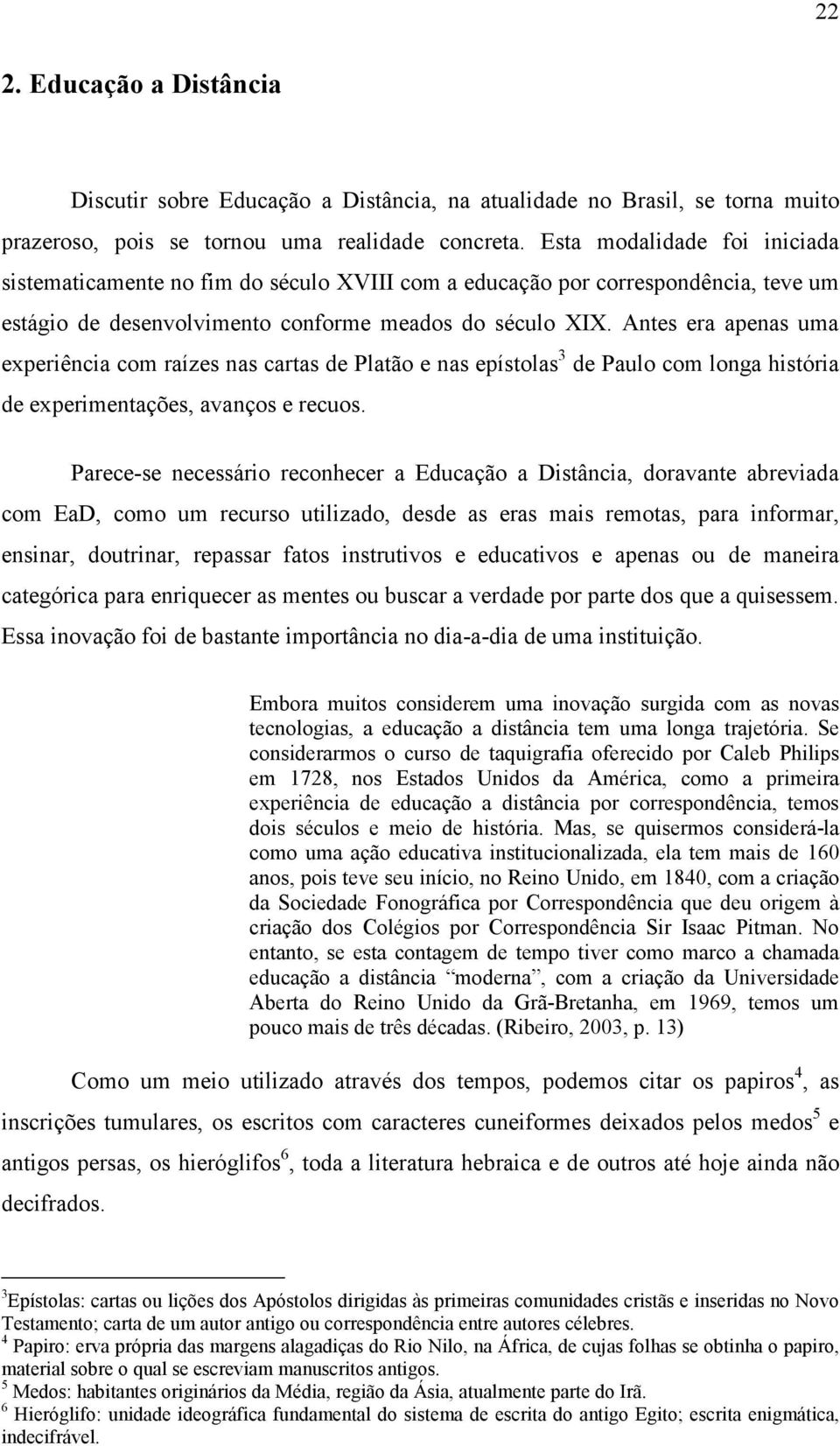 Antes era apenas uma experiência com raízes nas cartas de Platão e nas epístolas 3 de Paulo com longa história de experimentações, avanços e recuos.