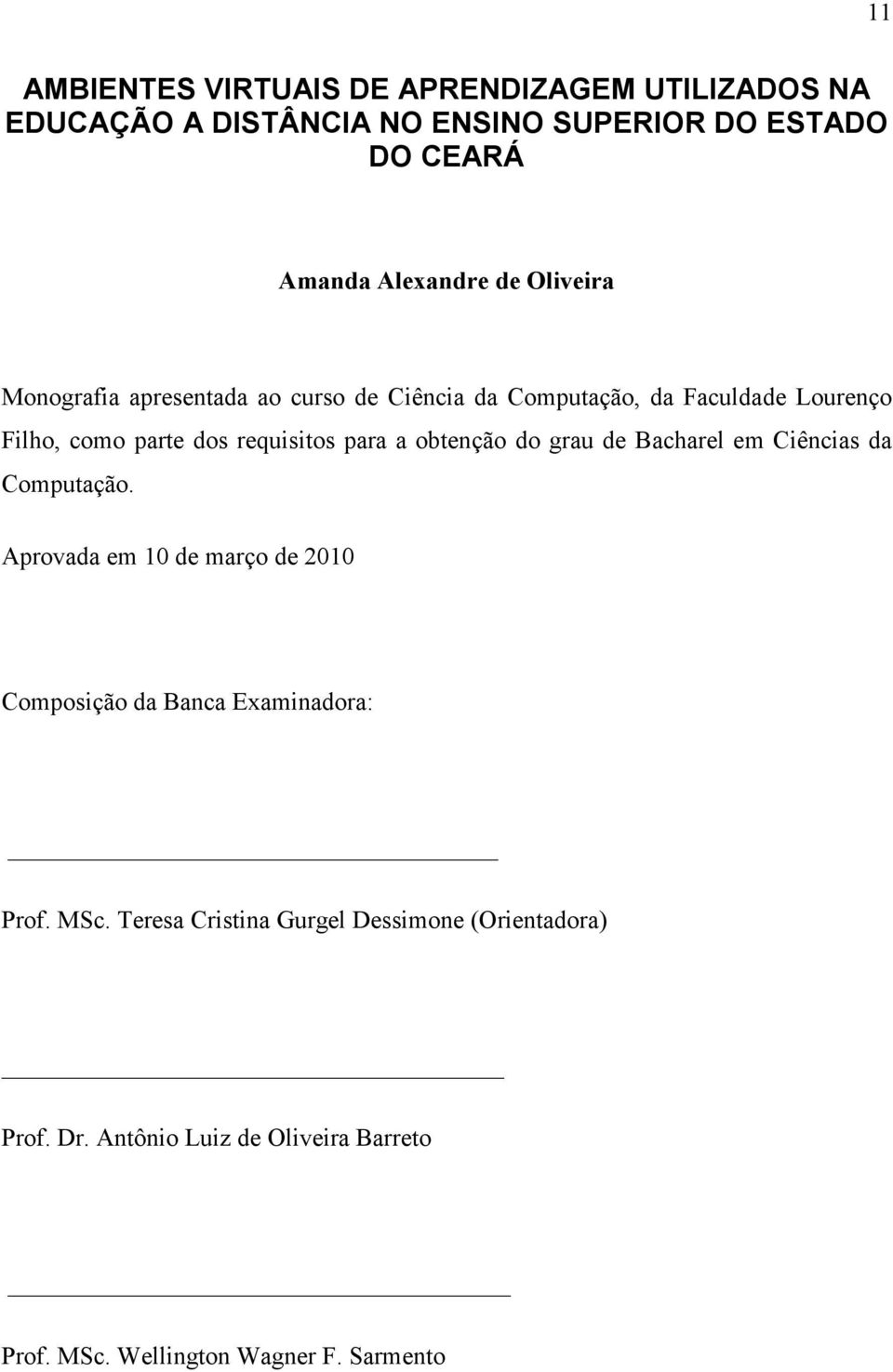 obtenção do grau de Bacharel em Ciências da Computação. Aprovada em 10 de março de 2010 Composição da Banca Examinadora: Prof. MSc.