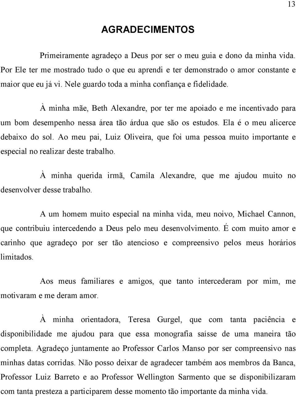 Ela é o meu alicerce debaixo do sol. Ao meu pai, Luiz Oliveira, que foi uma pessoa muito importante e especial no realizar deste trabalho.