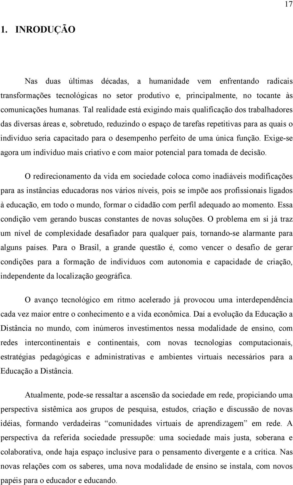 perfeito de uma única função. Exige-se agora um indivíduo mais criativo e com maior potencial para tomada de decisão.