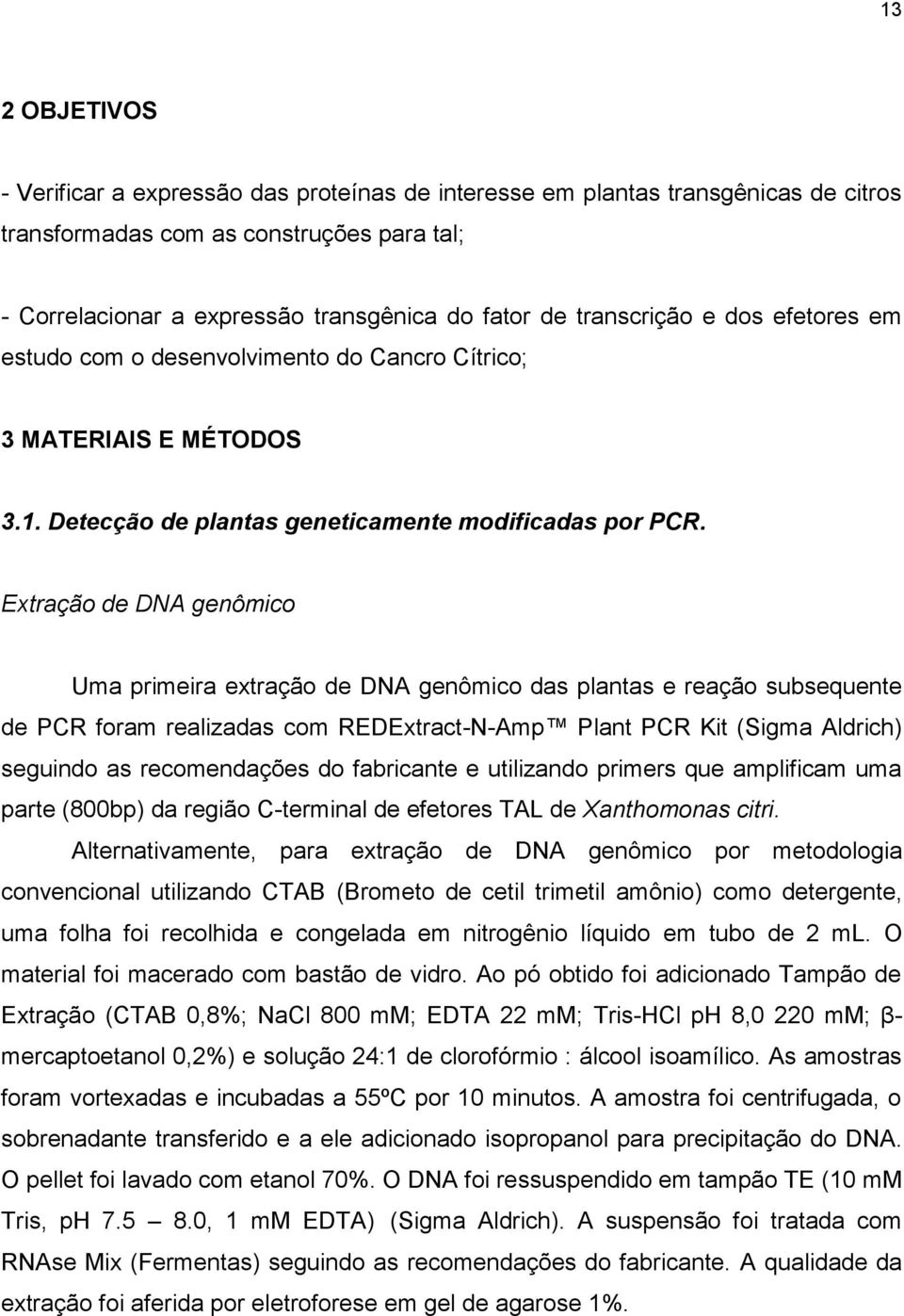 Extração de DNA genômico Uma primeira extração de DNA genômico das plantas e reação subsequente de PCR foram realizadas com REDExtract-N-Amp Plant PCR Kit (Sigma Aldrich) seguindo as recomendações do