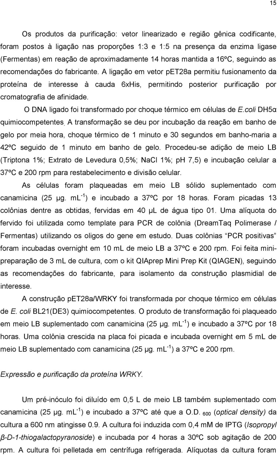 A ligação em vetor pet28a permitiu fusionamento da proteína de interesse à cauda 6xHis, permitindo posterior purificação por cromatografia de afinidade.