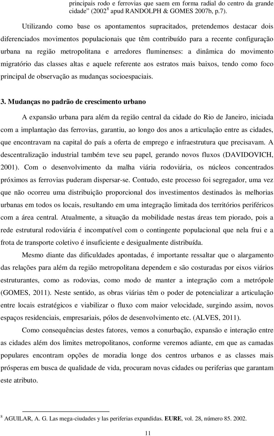 arredores fluminenses: a dinâmica do movimento migratório das classes altas e aquele referente aos estratos mais baixos, tendo como foco principal de observação as mudanças socioespaciais. 3.