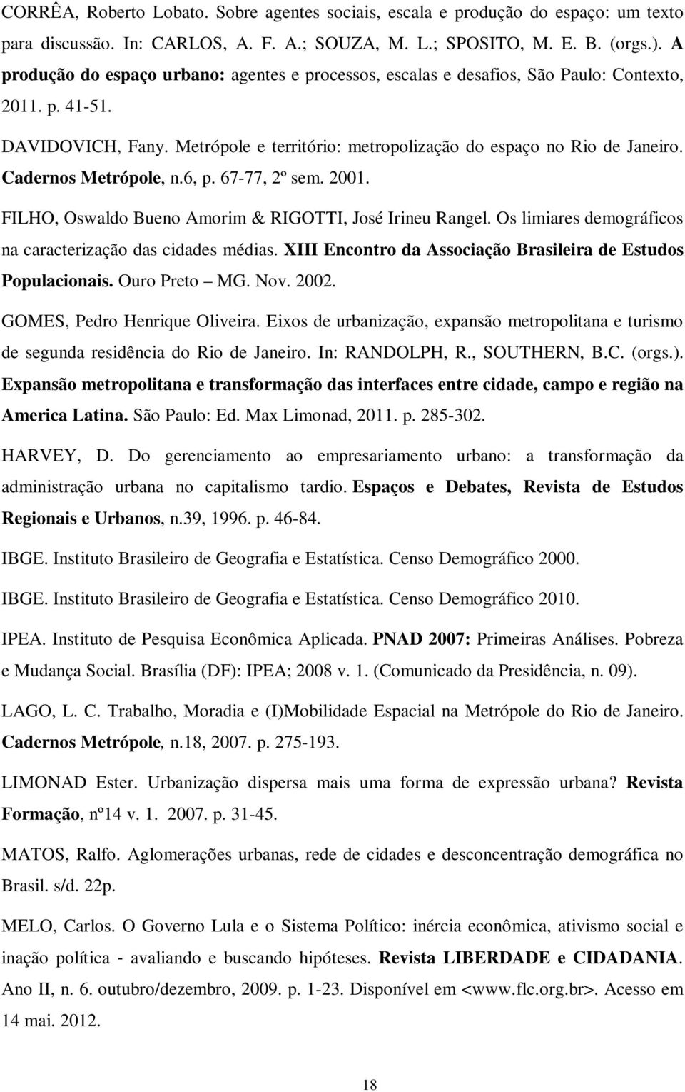 Cadernos Metrópole, n.6, p. 67-77, 2º sem. 2001. FILHO, Oswaldo Bueno Amorim & RIGOTTI, José Irineu Rangel. Os limiares demográficos na caracterização das cidades médias.