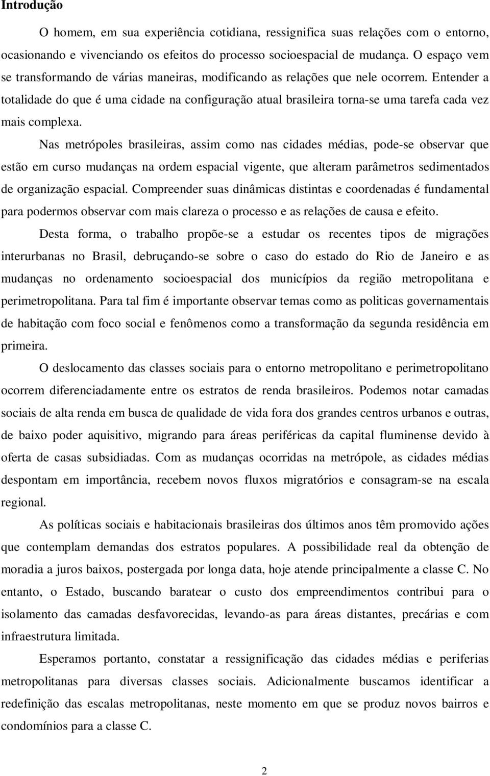 Entender a totalidade do que é uma cidade na configuração atual brasileira torna-se uma tarefa cada vez mais complexa.