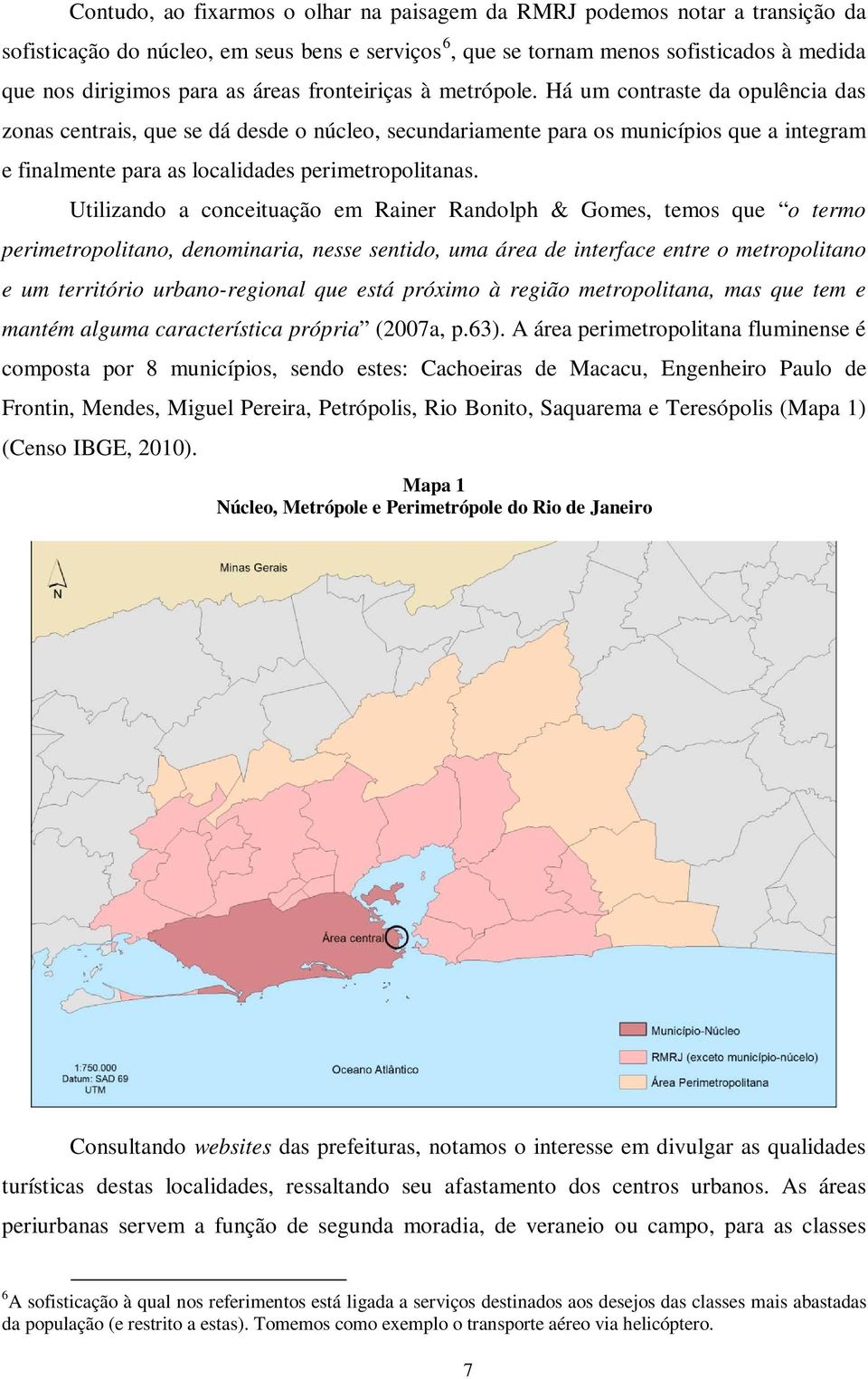 Há um contraste da opulência das zonas centrais, que se dá desde o núcleo, secundariamente para os municípios que a integram e finalmente para as localidades perimetropolitanas.