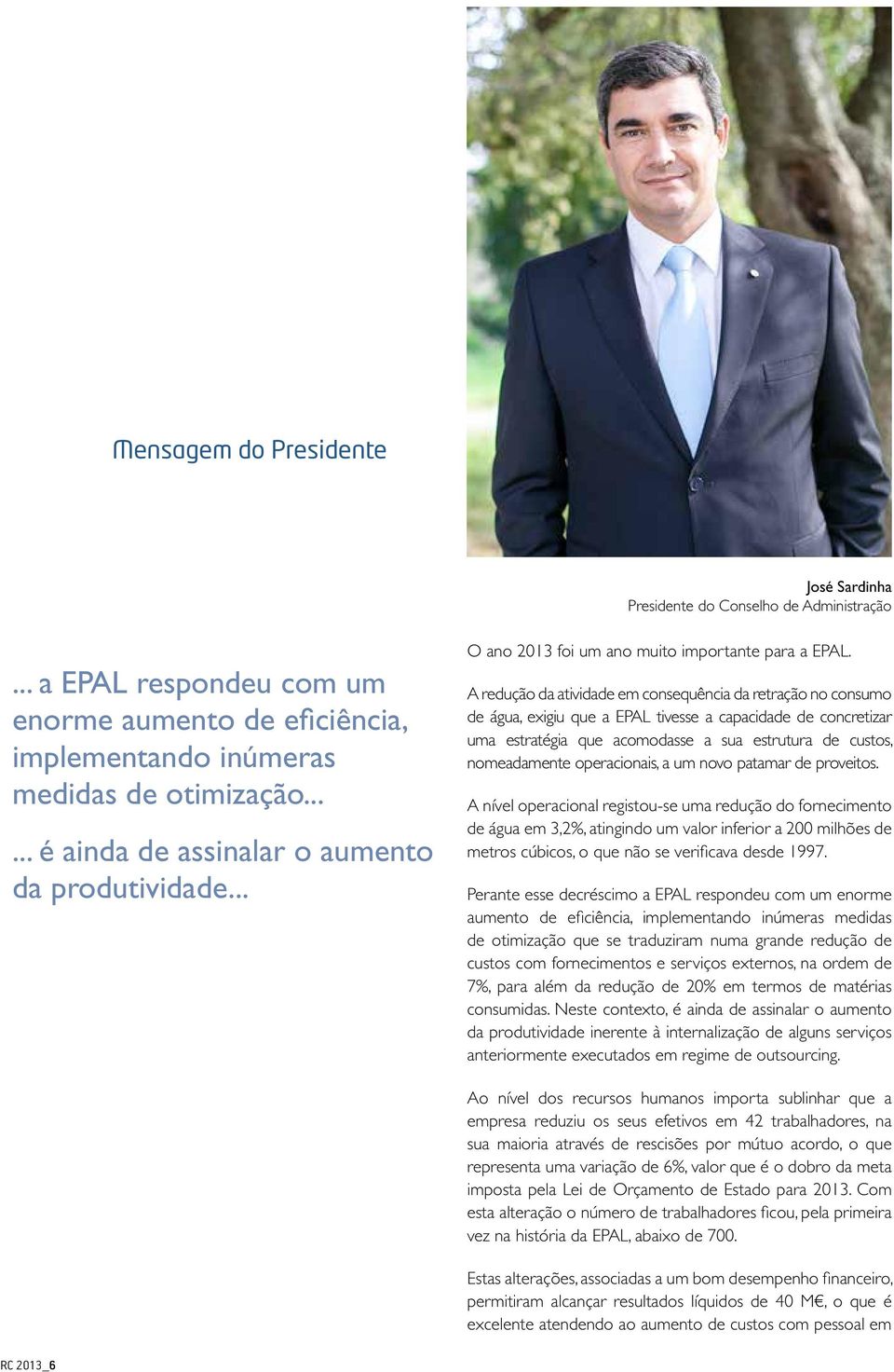 A redução da atividade em consequência da retração no consumo de água, exigiu que a EPAL tivesse a capacidade de concretizar uma estratégia que acomodasse a sua estrutura de custos, nomeadamente