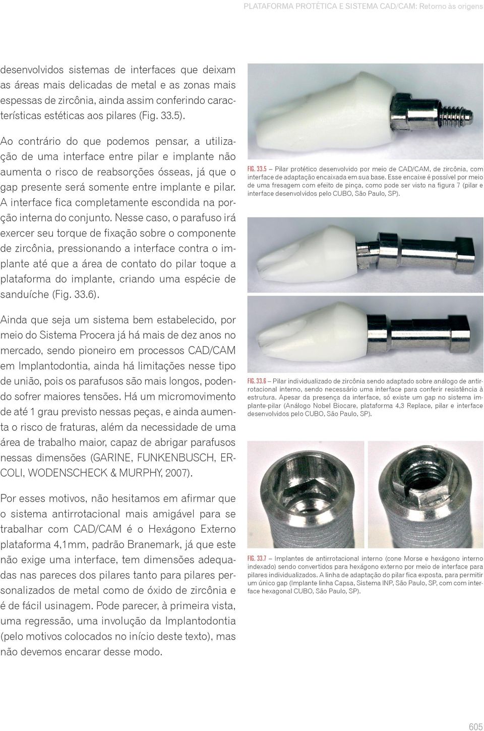 Ao contrário do que podemos pensar, a utilização de uma interface entre pilar e implante não aumenta o risco de reabsorções ósseas, já que o gap presente será somente entre implante e pilar.