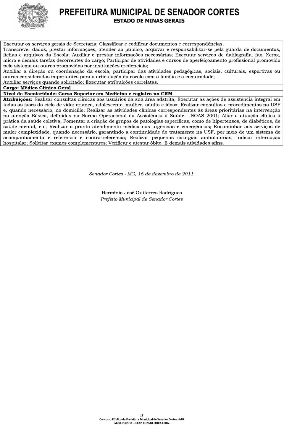 atividades e cursos de aperfeiçoamento profissional promovido pelo sistema ou outros promovidos por instituições credenciais; Auxiliar a direção ou coordenação da escola, participar das atividades