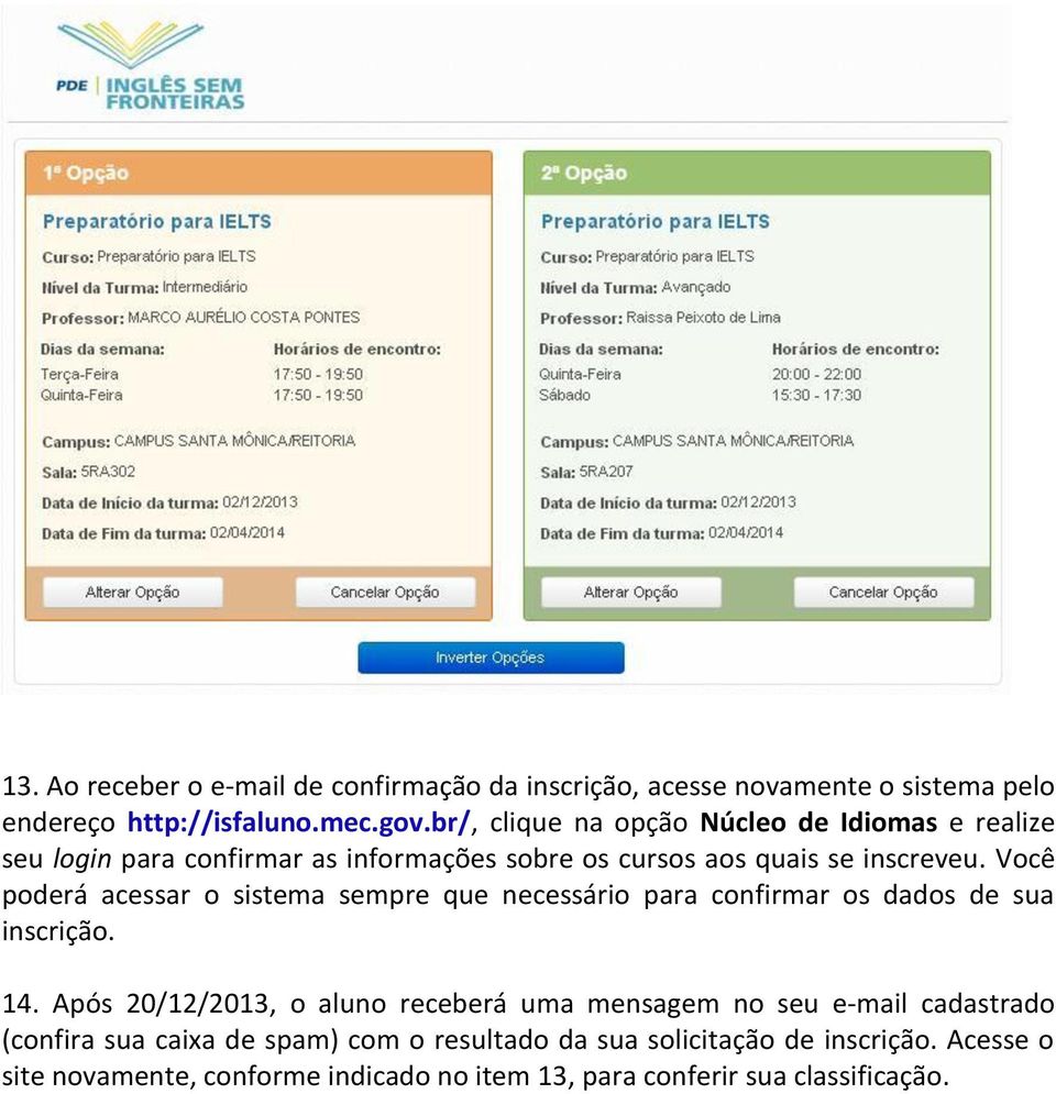 Você poderá acessar o sistema sempre que necessário para confirmar os dados de sua inscrição. 14.