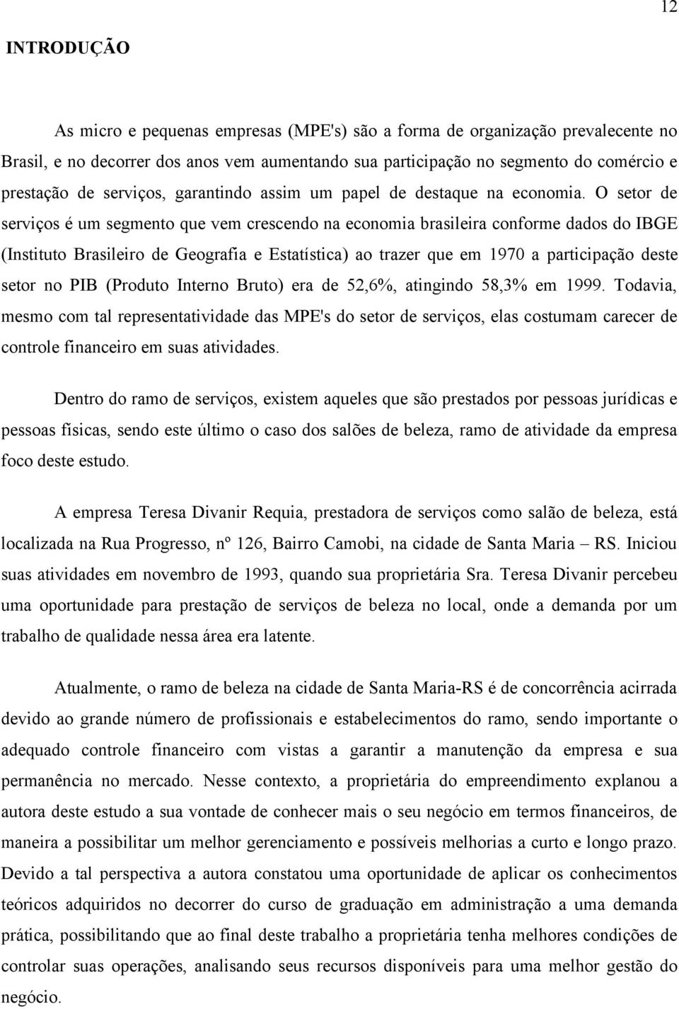 O setor de serviços é um segmento que vem crescendo na economia brasileira conforme dados do IBGE (Instituto Brasileiro de Geografia e Estatística) ao trazer que em 1970 a participação deste setor no