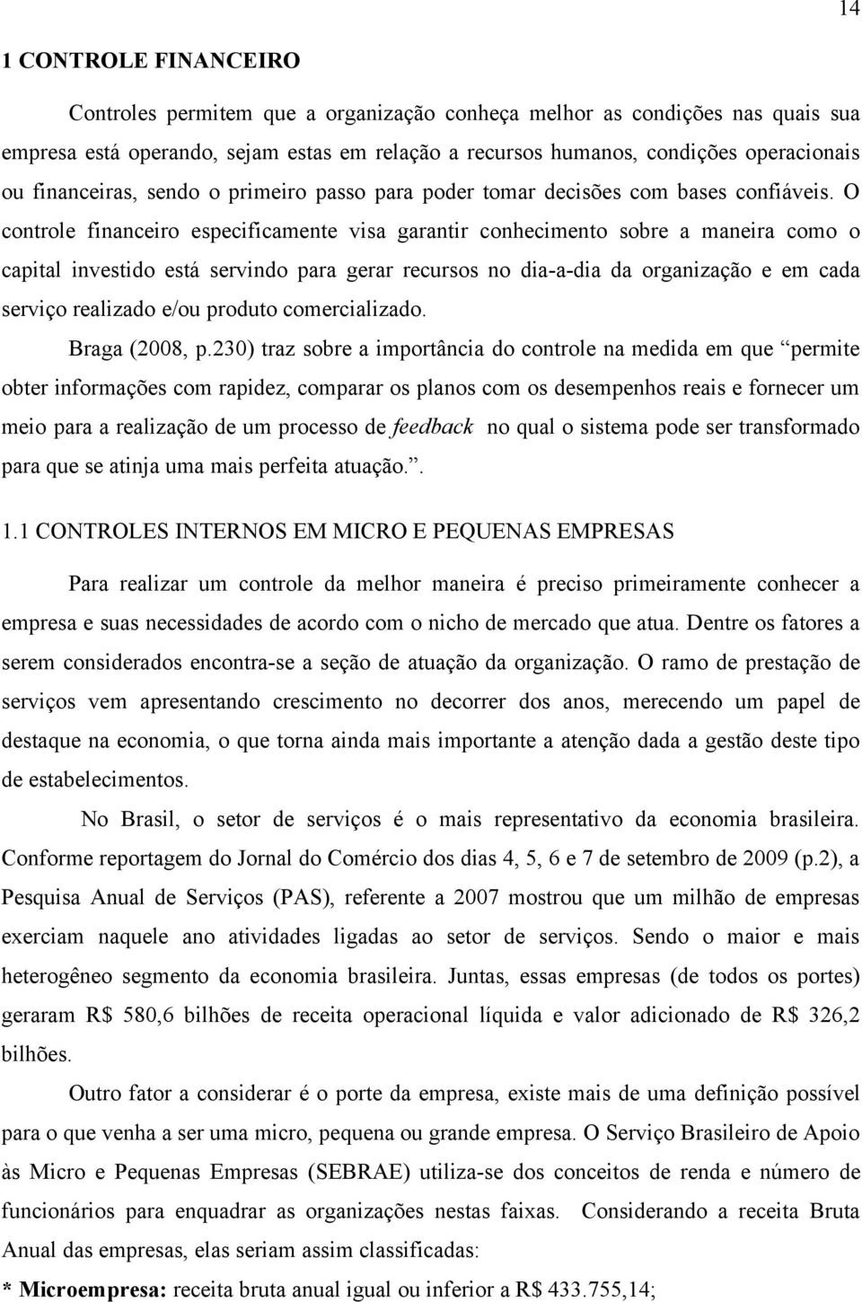 O controle financeiro especificamente visa garantir conhecimento sobre a maneira como o capital investido está servindo para gerar recursos no dia-a-dia da organização e em cada serviço realizado