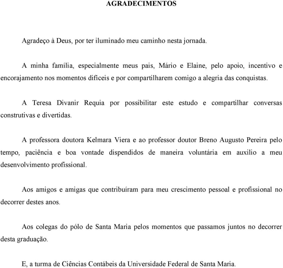 A Teresa Divanir Requia por possibilitar este estudo e compartilhar conversas construtivas e divertidas.