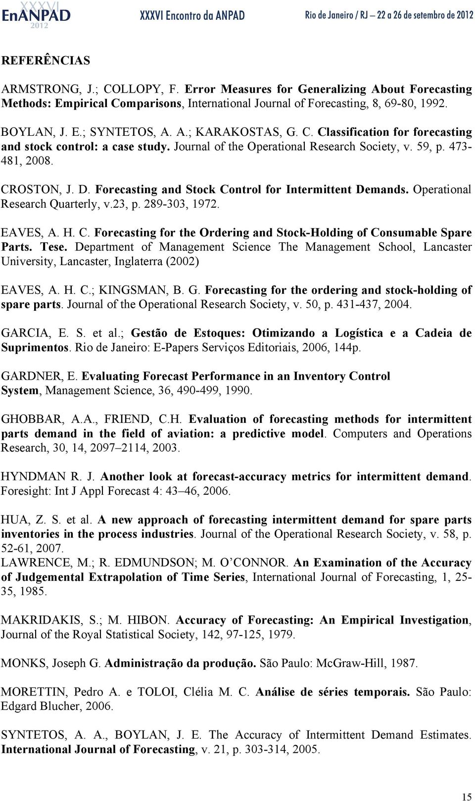 Operaional Research Quarerly, v.23, p. 289-303, 1972. EAVES, A. H. C. Forecasing for he Ordering and Sock-Holding of Consumable Spare Pars. Tese.