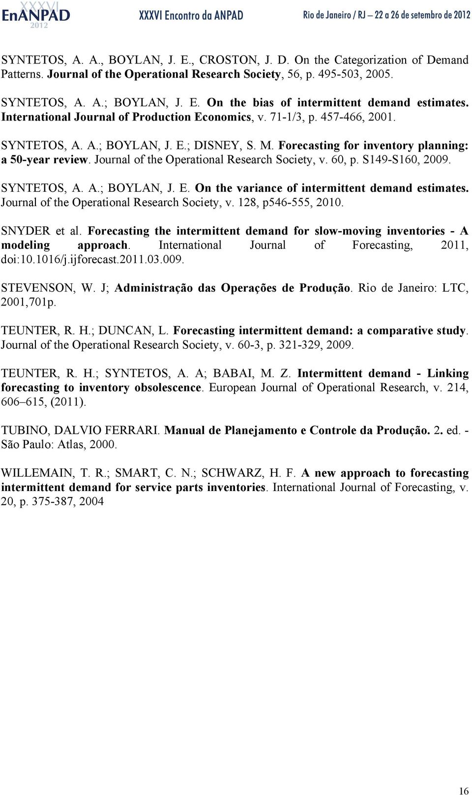 Journal of he Operaional Research Sociey, v. 60, p. S149-S160, 2009. SYNTETOS, A. A.; BOYLAN, J. E. On he variance of inermien demand esimaes. Journal of he Operaional Research Sociey, v.