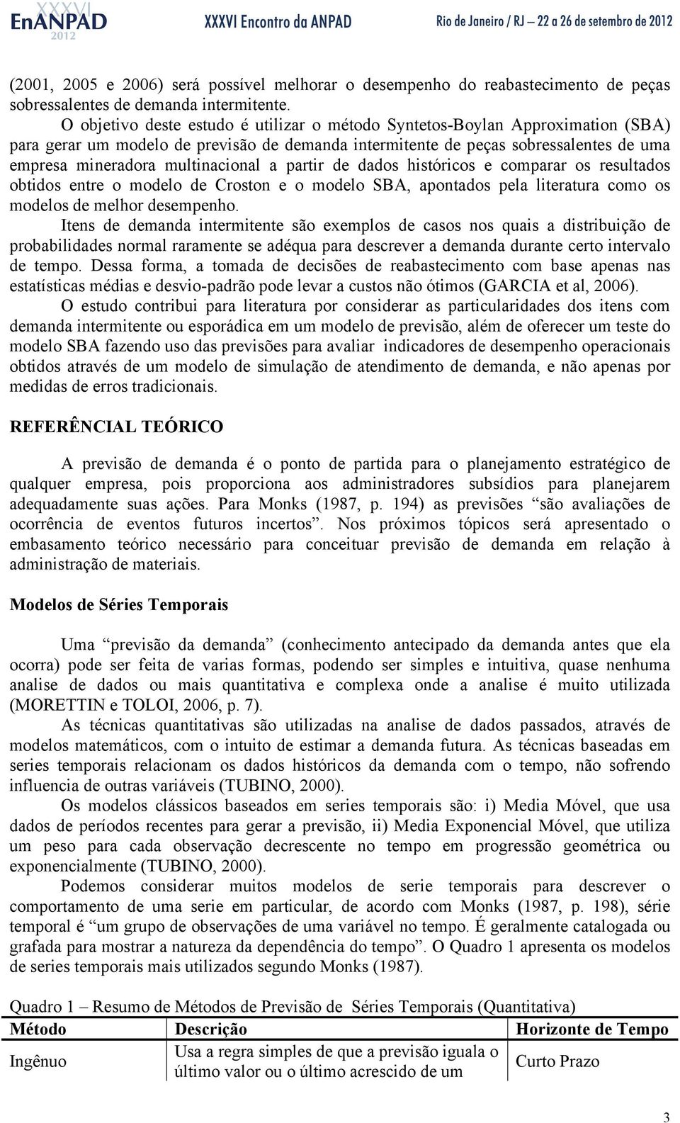 dados hisóricos e comparar os resulados obidos enre o modelo de Croson e o modelo SBA, aponados pela lieraura como os modelos de melhor desempenho.