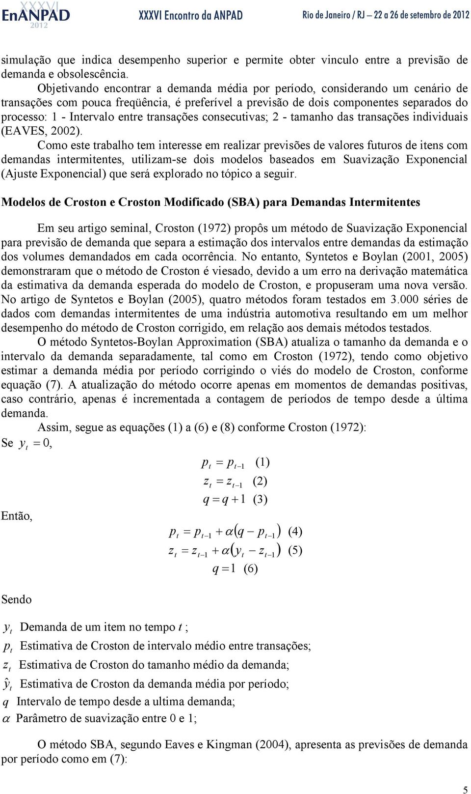 ransações consecuivas; 2 - amanho das ransações individuais (EAVES, 2002).