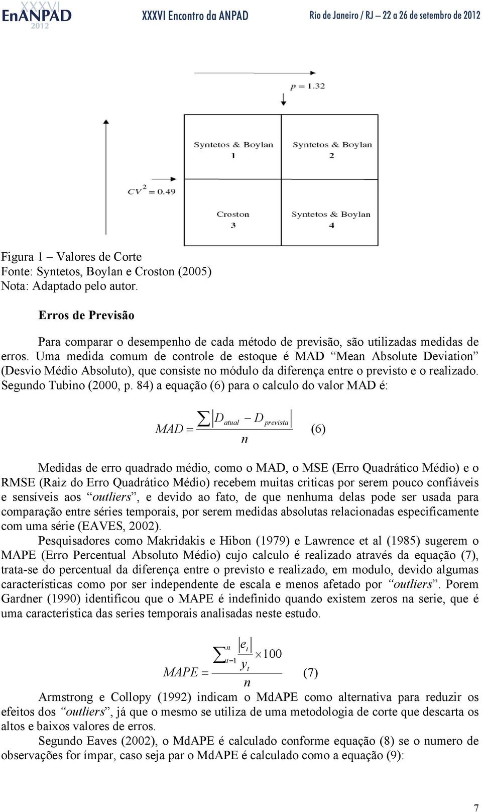 84) a equação (6) para o calculo do valor MAD é: Daual D previsa MAD (6) n Medidas de erro quadrado médio, como o MAD, o MSE (Erro Quadráico Médio) e o RMSE (Raiz do Erro Quadráico Médio) recebem