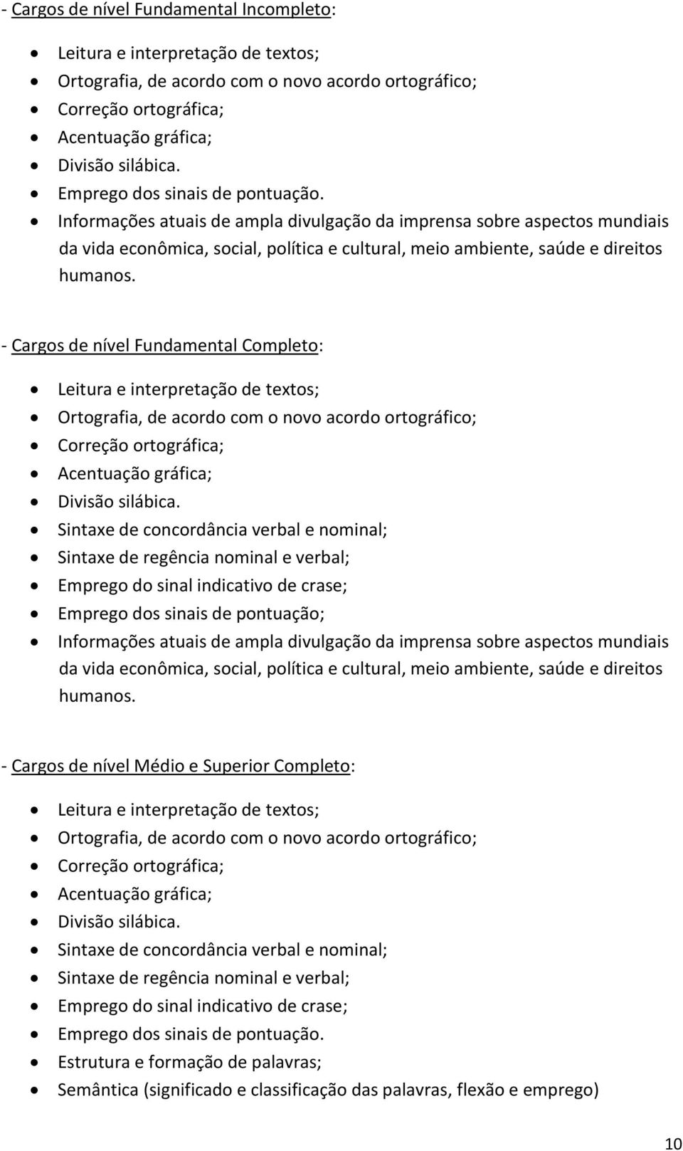 - s de nível Fundamental Completo: Leitura e interpretação de textos; Ortografia, de acordo com o novo acordo ortográfico; Correção ortográfica; Acentuação gráfica; Divisão silábica.