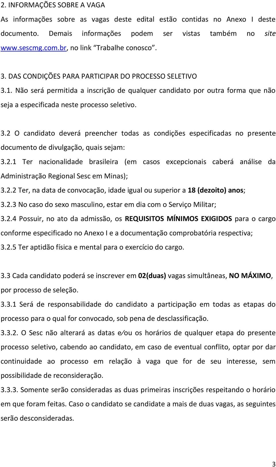 . Não será permitida a inscrição de qualquer candidato por outra forma que não seja a especificada neste processo seletivo. 3.