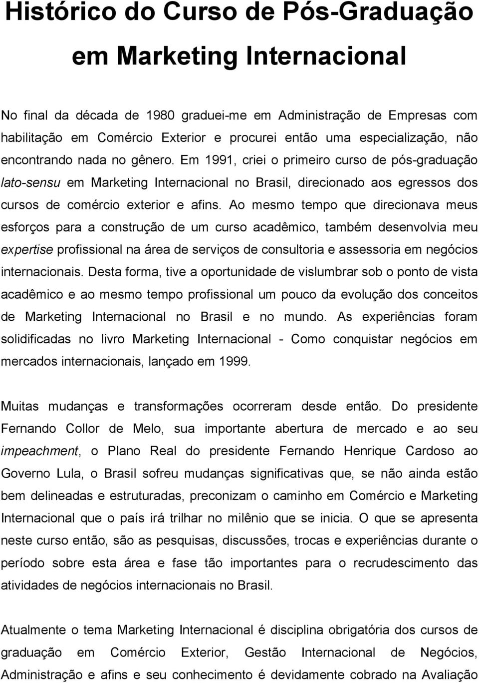 Em 1991, criei o primeiro curso de pós-graduação lato-sensu em Marketing Internacional no Brasil, direcionado aos egressos dos cursos de comércio exterior e afins.