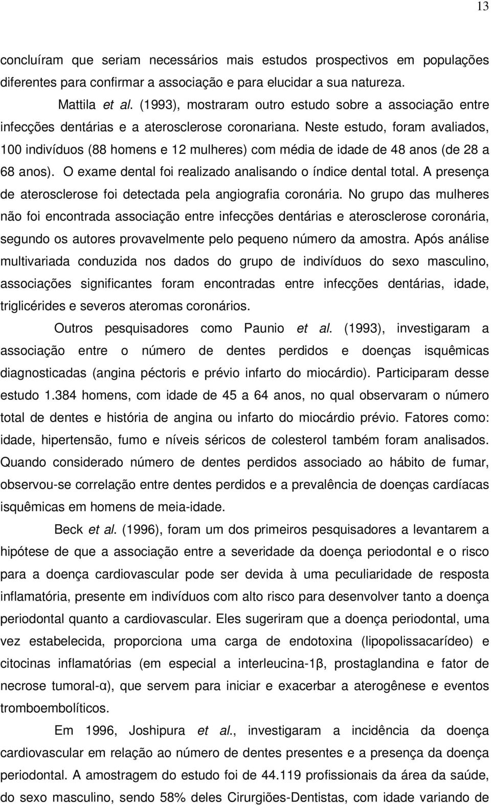 Neste estudo, foram avaliados, 100 indivíduos (88 homens e 12 mulheres) com média de idade de 48 anos (de 28 a 68 anos). O exame dental foi realizado analisando o índice dental total.