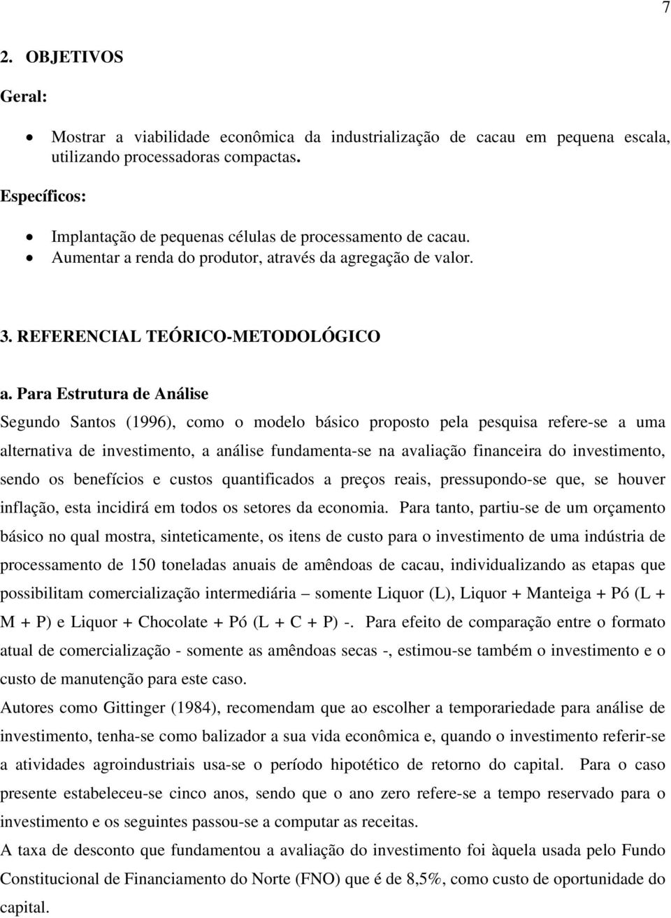 Para Estrutura de Análise Segundo Santos (1996), como o modelo básico proposto pela pesquisa refere-se a uma alternativa de investimento, a análise fundamenta-se na avaliação financeira do