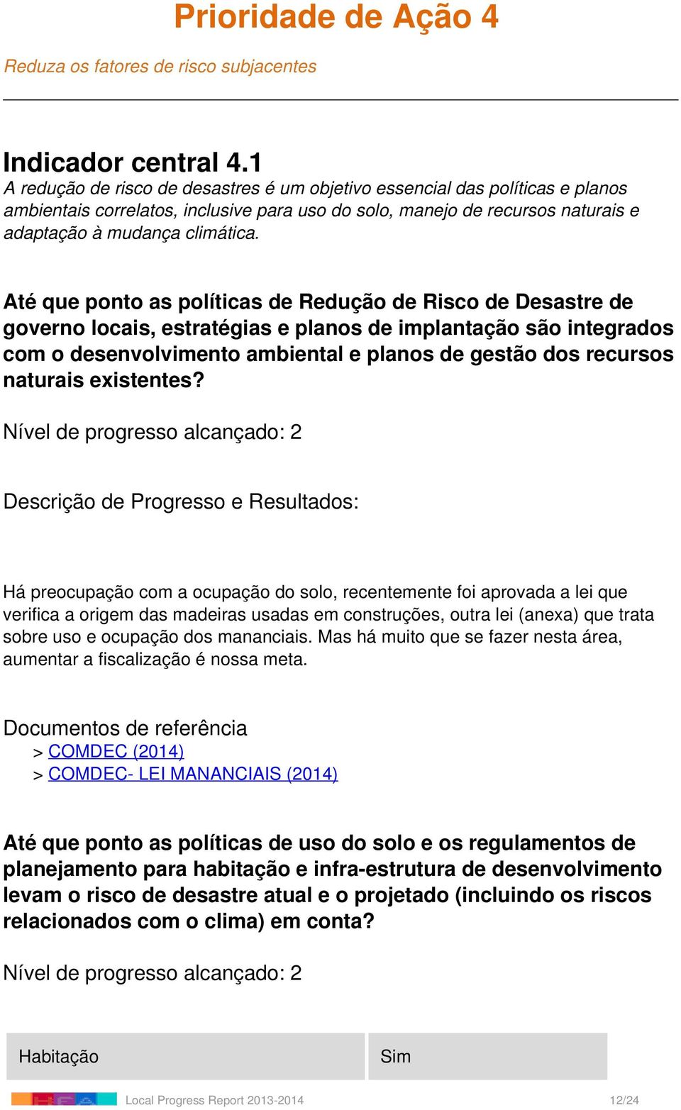 Até que ponto as políticas de Redução de Risco de Desastre de governo locais, estratégias e planos de implantação são integrados com o desenvolvimento ambiental e planos de gestão dos recursos