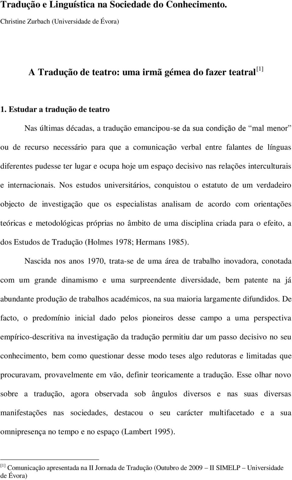 pudesse ter lugar e ocupa hoje um espaço decisivo nas relações interculturais e internacionais.