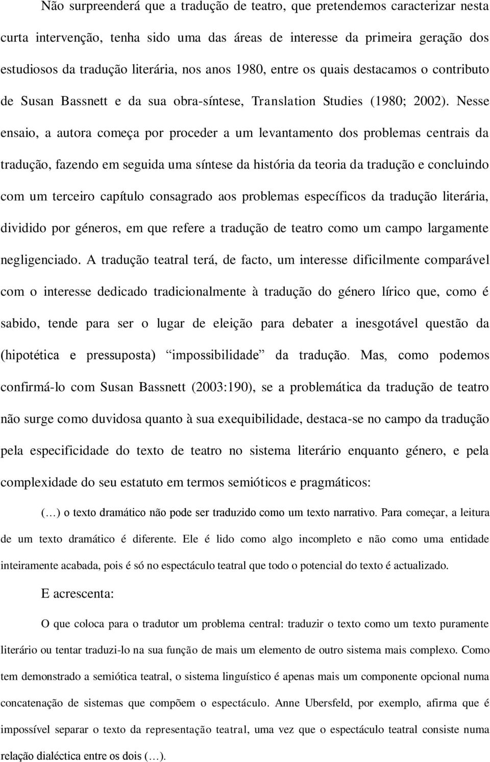 Nesse ensaio, a autora começa por proceder a um levantamento dos problemas centrais da tradução, fazendo em seguida uma síntese da história da teoria da tradução e concluindo com um terceiro capítulo