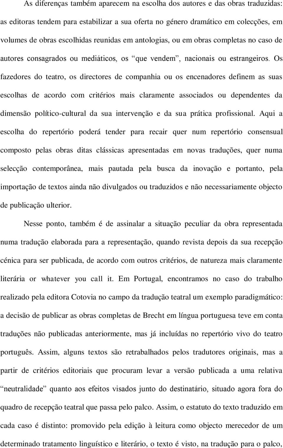 Os fazedores do teatro, os directores de companhia ou os encenadores definem as suas escolhas de acordo com critérios mais claramente associados ou dependentes da dimensão político-cultural da sua