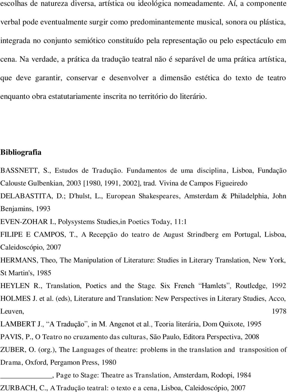 Na verdade, a prática da tradução teatral não é separável de uma prática artística, que deve garantir, conservar e desenvolver a dimensão estética do texto de teatro enquanto obra estatutariamente