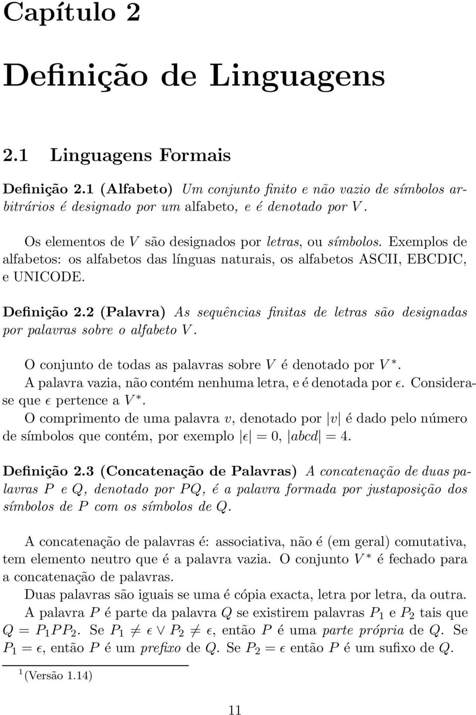 2 (Palavra) As sequências finitas de letras são designadas por palavras sobre o alfabeto V. O conjunto de todas as palavras sobre V é denotado por V.