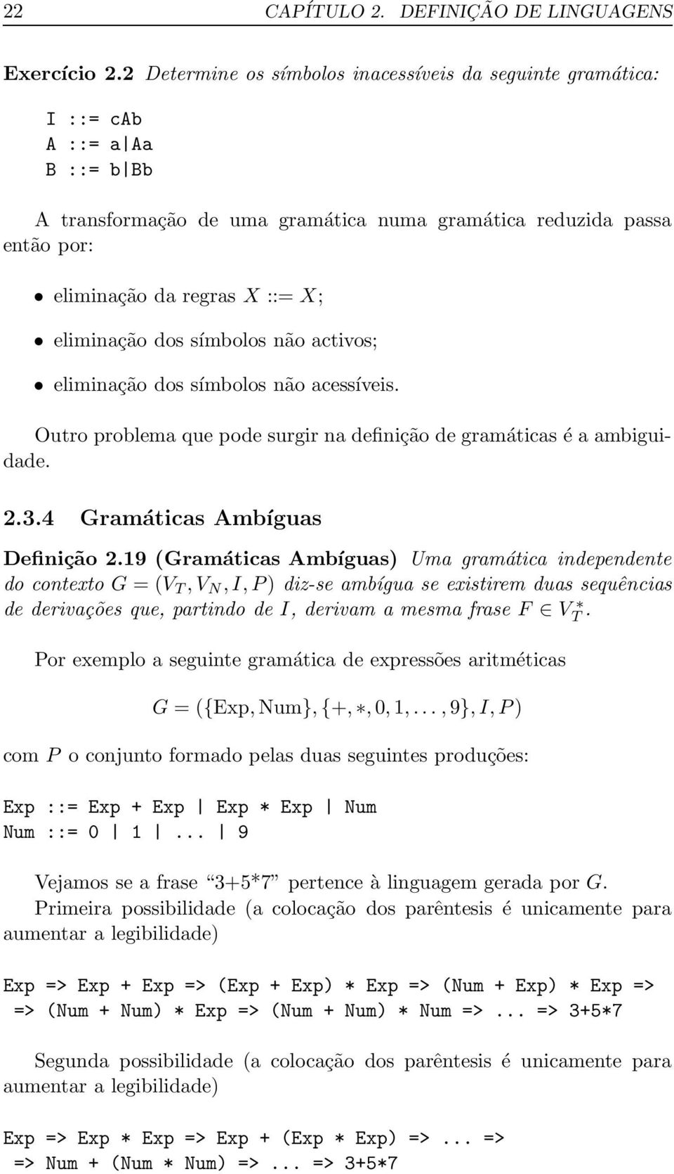 eliminação dos símbolos não activos; eliminação dos símbolos não acessíveis. Outro problema que pode surgir na definição de gramáticas é a ambiguidade. 2.3.4 ramáticas Ambíguas Definição 2.