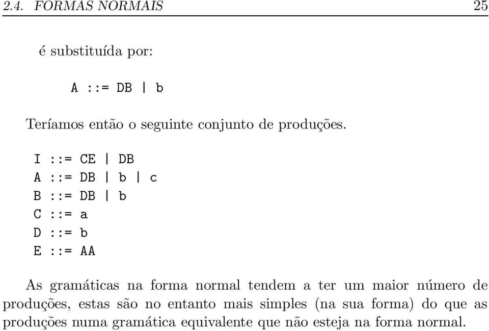 I ::= CE DB A ::= DB b c B ::= DB b C ::= a D ::= b E ::= AA As gramáticas na forma normal