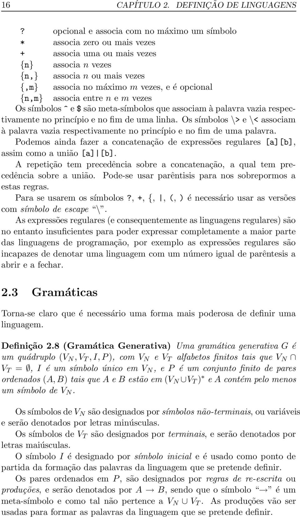 {n,m} associa entre n e m vezes Os símbolos ^ e $ são meta-símbolos que associam à palavra vazia respectivamente no princípio e no fim de uma linha.