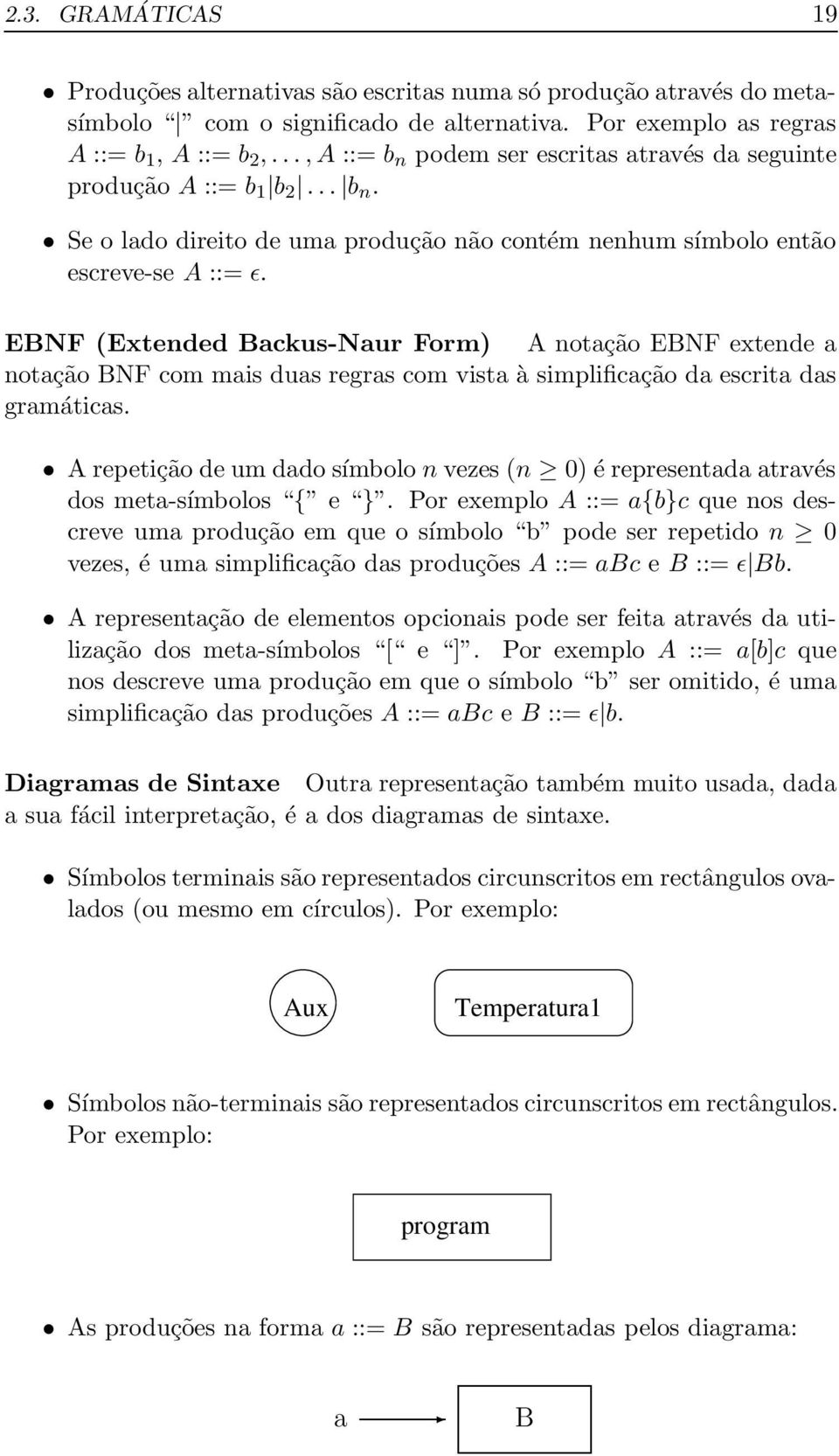EBNF (Extended Backus-Naur Form) A notação EBNF extende a notação BNF com mais duas regras com vista à simplificação da escrita das gramáticas.