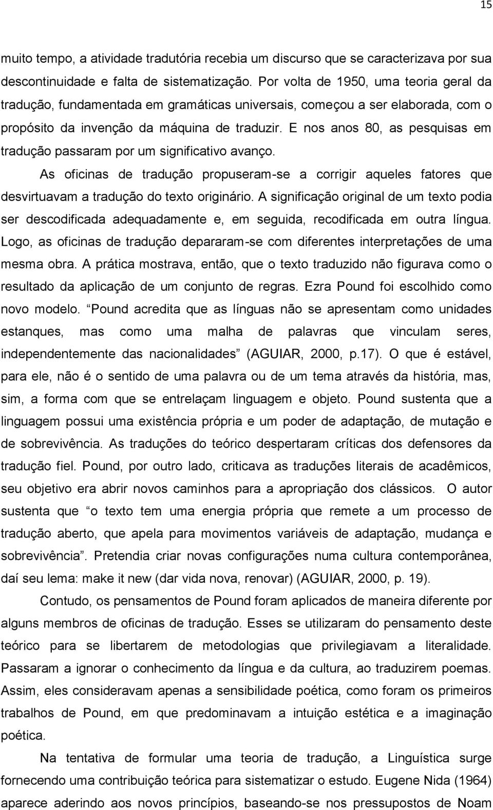 E nos anos 80, as pesquisas em tradução passaram por um significativo avanço. As oficinas de tradução propuseram-se a corrigir aqueles fatores que desvirtuavam a tradução do texto originário.