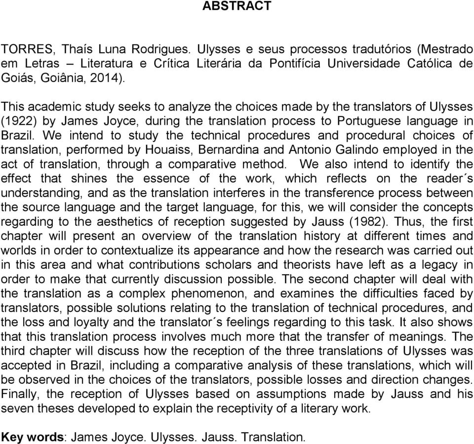 We intend to study the technical procedures and procedural choices of translation, performed by Houaiss, Bernardina and Antonio Galindo employed in the act of translation, through a comparative