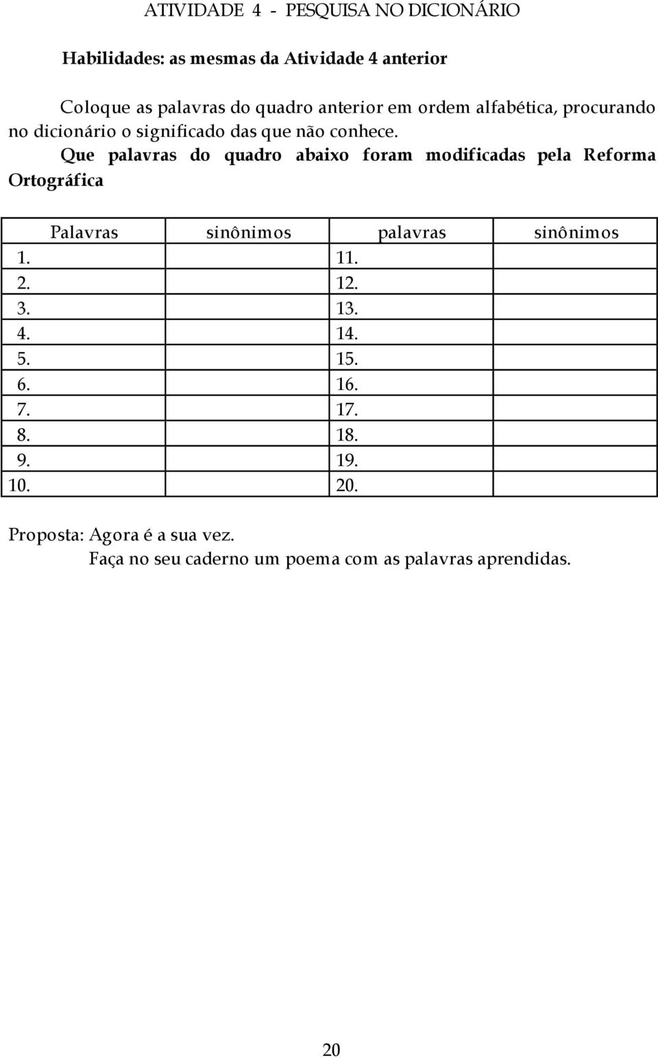 Que palavras do quadro abaixo foram modificadas pela Reforma Ortográfica Palavras sinônimos palavras sinônimos 1. 11.