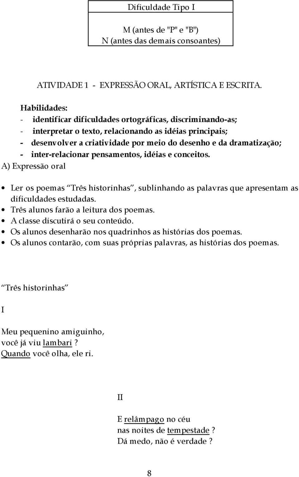 inter-relacionar pensamentos, idéias e conceitos. A) Expressão oral Ler os poemas Três historinhas, sublinhando as palavras que apresentam as dificuldades estudadas.