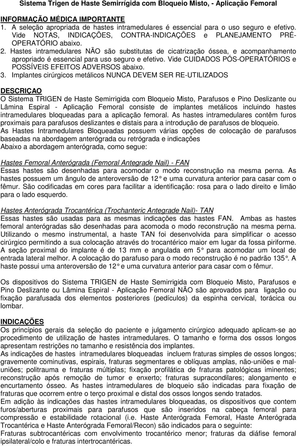 Hastes intramedulares NÃO são substitutas de cicatrização óssea, e acompanhamento apropriado é essencial para uso seguro e efetivo. Vide CUIDADOS PÓS-OPERATÓRIOS e POSSÍVEIS EFEITOS ADVERSOS abaixo.