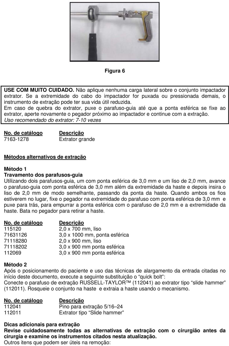 Em caso de quebra do extrator, puxe o parafuso-guia até que a ponta esférica se fixe ao extrator, aperte novamente o pegador próximo ao impactador e continue com a extração.