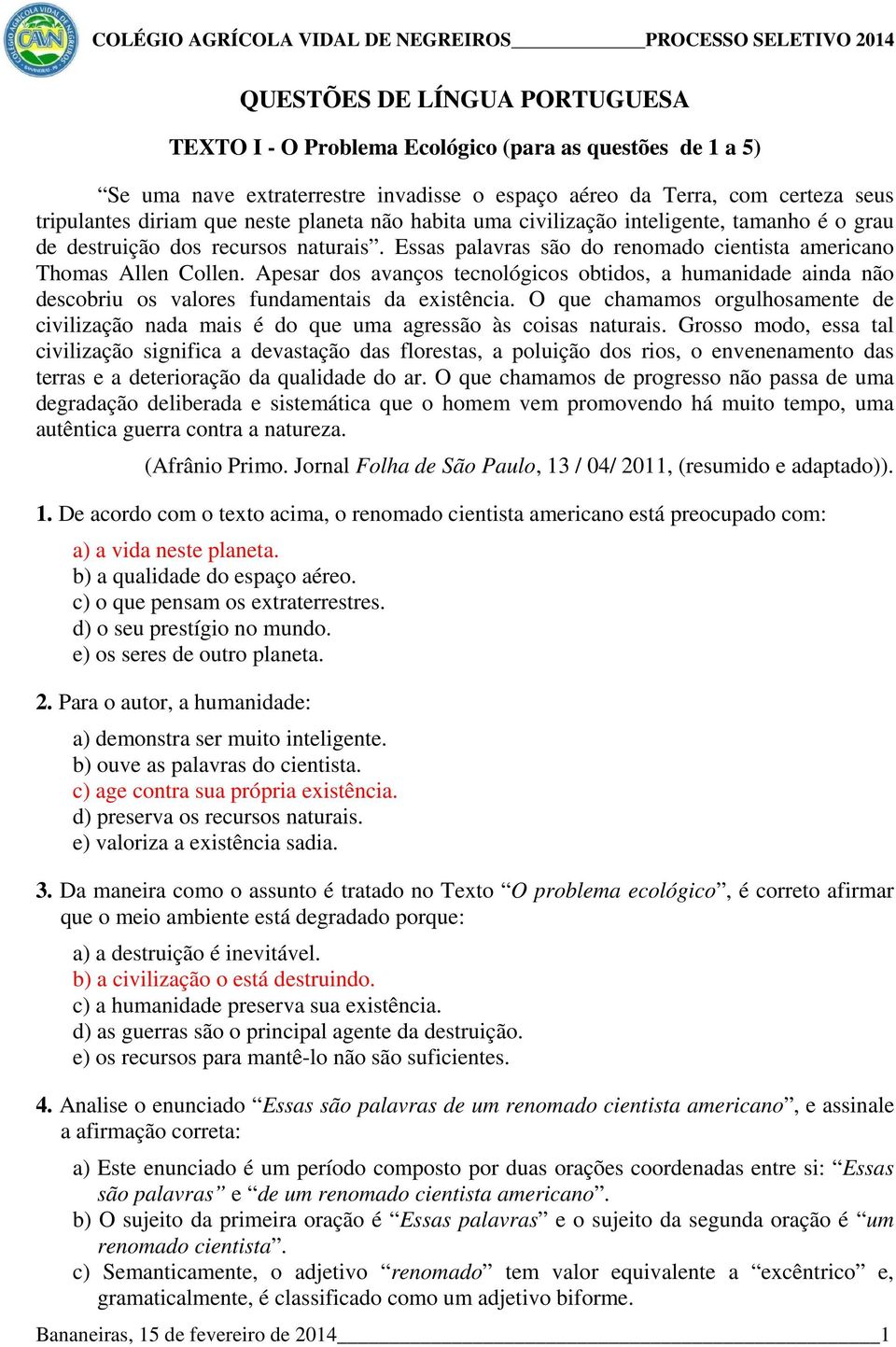 Apesar dos avanços tecnológicos obtidos, a humanidade ainda não descobriu os valores fundamentais da existência.