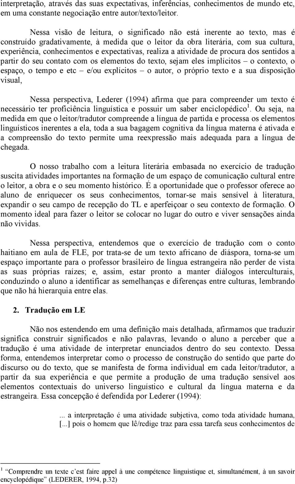 realiza a atividade de procura dos sentidos a partir do seu contato com os elementos do texto, sejam eles implícitos o contexto, o espaço, o tempo e etc e/ou explícitos o autor, o próprio texto e a